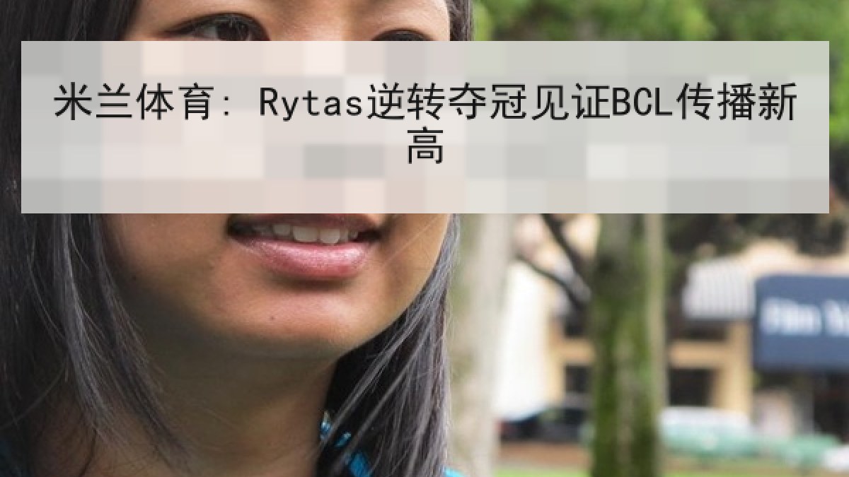 米兰体育: Rytas逆转夺冠见证BCL传播新高