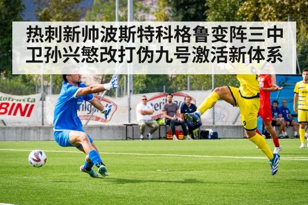 热刺新帅波斯特科格鲁变阵三中卫孙兴慜改打伪九号激活新体系