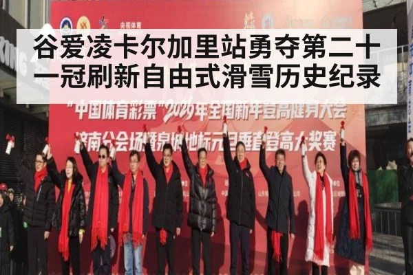 谷爱凌卡尔加里站勇夺第二十一冠刷新自由式滑雪历史纪录