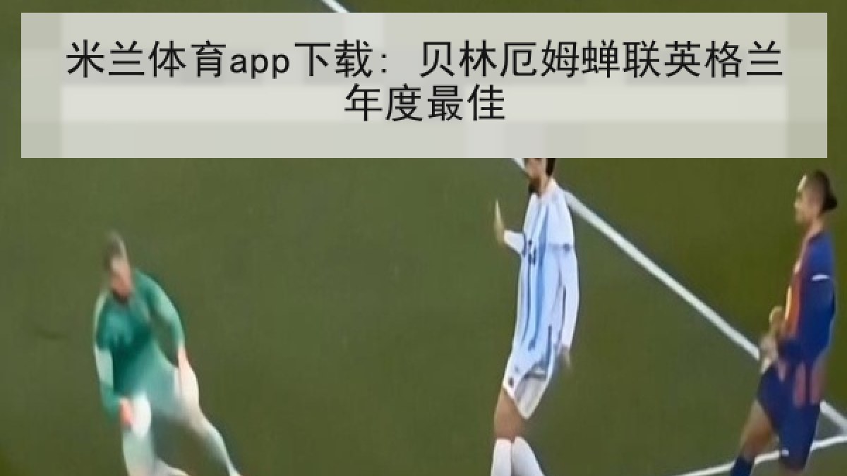 米兰体育app下载: 贝林厄姆蝉联英格兰年度最佳